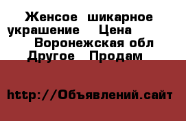 Женсое  шикарное украшение  › Цена ­ 25 000 - Воронежская обл. Другое » Продам   